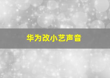 华为改小艺声音