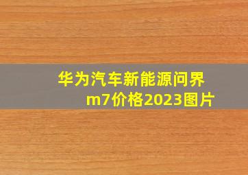 华为汽车新能源问界m7价格2023图片