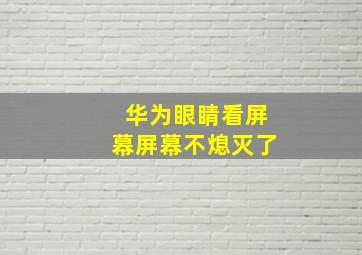 华为眼睛看屏幕屏幕不熄灭了