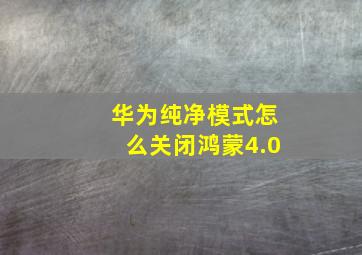 华为纯净模式怎么关闭鸿蒙4.0