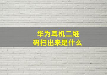 华为耳机二维码扫出来是什么