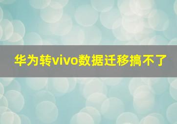 华为转vivo数据迁移搞不了