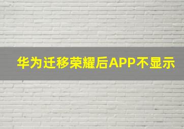 华为迁移荣耀后APP不显示