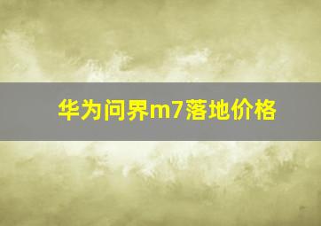 华为问界m7落地价格