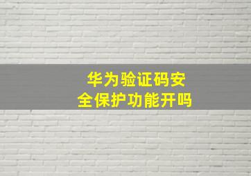 华为验证码安全保护功能开吗