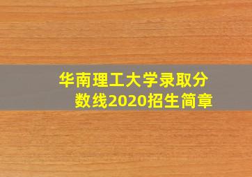 华南理工大学录取分数线2020招生简章