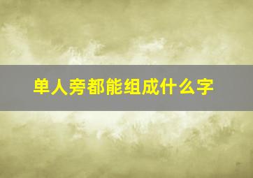 单人旁都能组成什么字