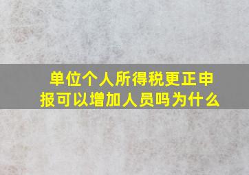 单位个人所得税更正申报可以增加人员吗为什么