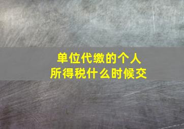 单位代缴的个人所得税什么时候交