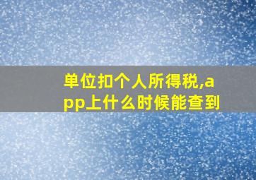 单位扣个人所得税,app上什么时候能查到