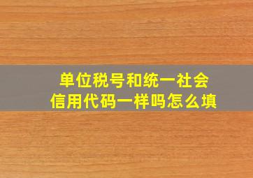 单位税号和统一社会信用代码一样吗怎么填