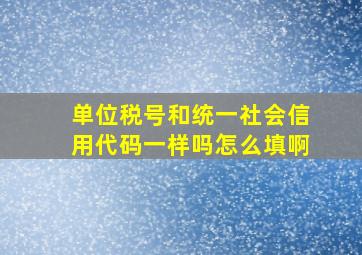 单位税号和统一社会信用代码一样吗怎么填啊