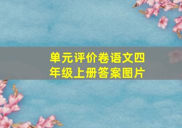 单元评价卷语文四年级上册答案图片