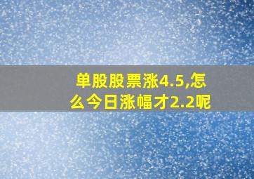 单股股票涨4.5,怎么今日涨幅才2.2呢