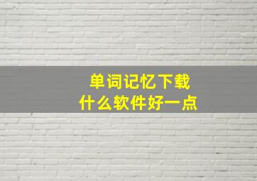 单词记忆下载什么软件好一点