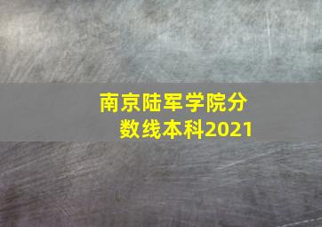 南京陆军学院分数线本科2021