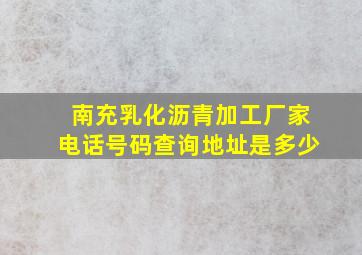 南充乳化沥青加工厂家电话号码查询地址是多少