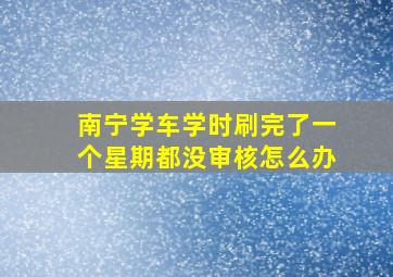 南宁学车学时刷完了一个星期都没审核怎么办