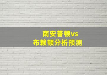 南安普顿vs布赖顿分析预测