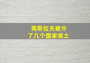 南斯拉夫被分了几个国家领土