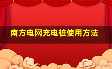 南方电网充电桩使用方法