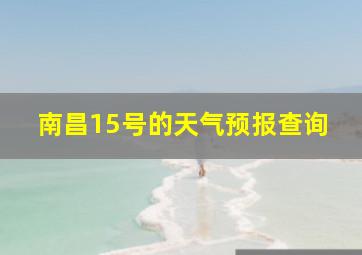 南昌15号的天气预报查询