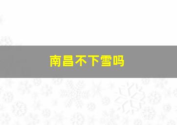 南昌不下雪吗