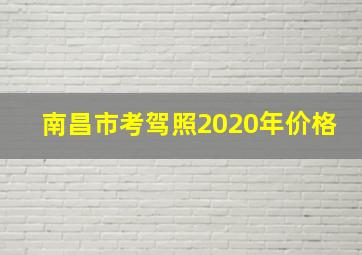 南昌市考驾照2020年价格