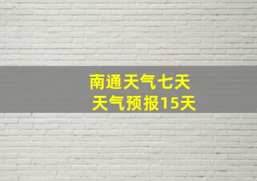 南通天气七天天气预报15天