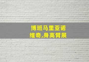 博班马里亚诺维奇,身高臂展