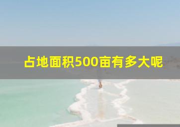 占地面积500亩有多大呢