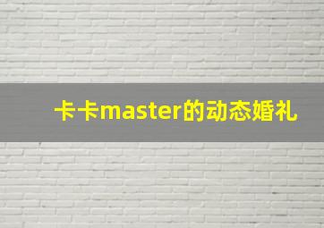 卡卡master的动态婚礼