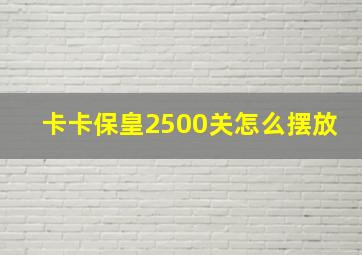 卡卡保皇2500关怎么摆放