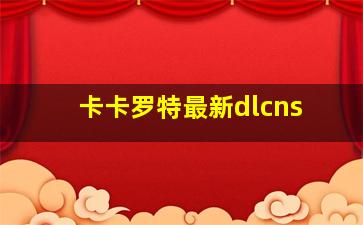 卡卡罗特最新dlcns