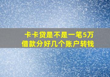 卡卡贷是不是一笔5万借款分好几个账户转钱