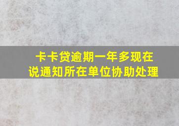 卡卡贷逾期一年多现在说通知所在单位协助处理