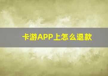 卡游APP上怎么退款