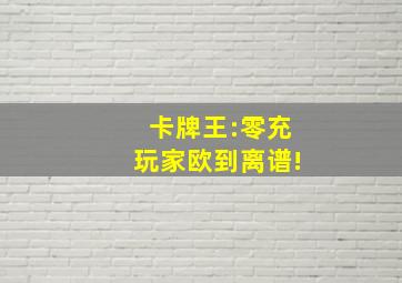 卡牌王:零充玩家欧到离谱!