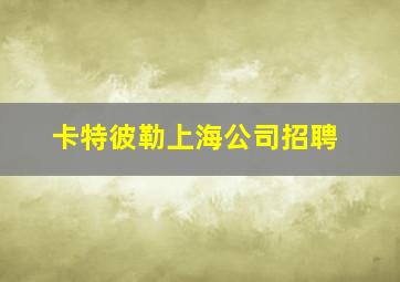 卡特彼勒上海公司招聘