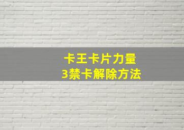 卡王卡片力量3禁卡解除方法