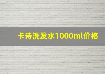 卡诗洗发水1000ml价格