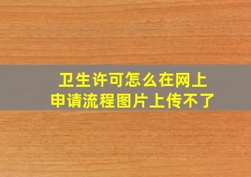 卫生许可怎么在网上申请流程图片上传不了