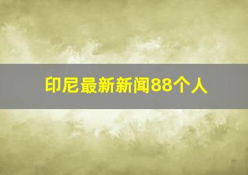 印尼最新新闻88个人