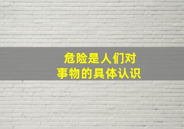 危险是人们对事物的具体认识