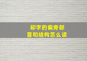 却字的偏旁部首和结构怎么读