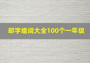 却字组词大全100个一年级