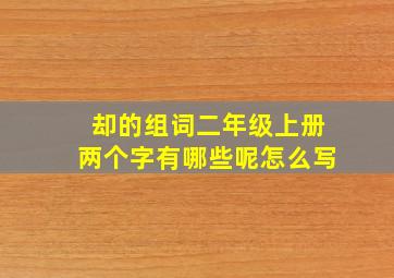 却的组词二年级上册两个字有哪些呢怎么写