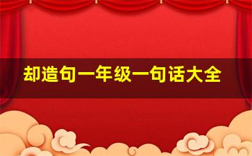 却造句一年级一句话大全