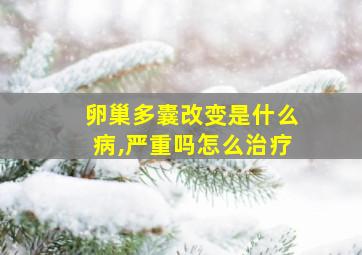 卵巢多囊改变是什么病,严重吗怎么治疗