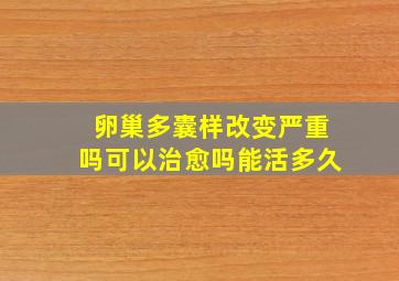 卵巢多囊样改变严重吗可以治愈吗能活多久